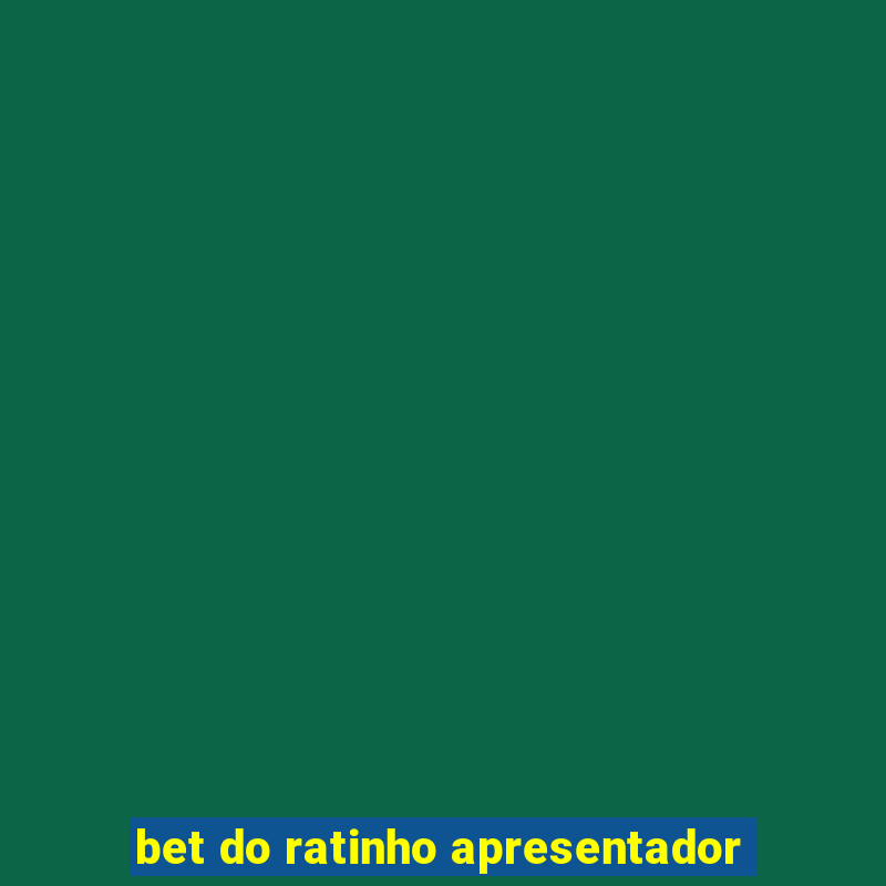 bet do ratinho apresentador